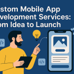 Custom Mobile App Development Services: From Idea to Launch