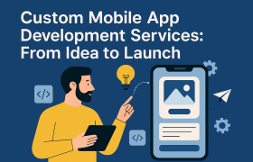 Custom Mobile App Development Services: From Idea to Launch
